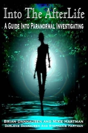 Into the AfterLife A Guide Into Paranormal Investigating by Darlene Danhausen 9781514768037