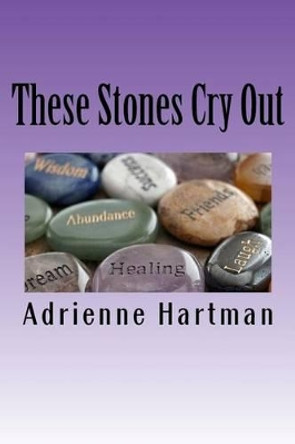 These Stones Cry Out by Adrienne J Hartman 9781517115210