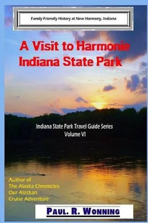 A Visit to Harmonie Indiana State Park: Family Friendly History at New Harmony, Indiana by Paul R Wonning 9781517303655