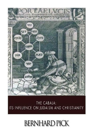 The Cabala: Its Influence on Judaism and Christianity by Bernhard Pick 9781503249448