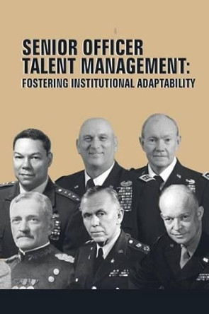 Senior Officer Talent Management: Fostering Institutional Adaptability by U S Army War College Press 9781505809077