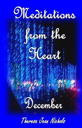 Meditations from the Heart December by Theresa Jean Nichols 9781505859317