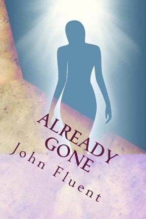 Already Gone: A Passage to the Other Side and Back by John Fluent 9781507551875