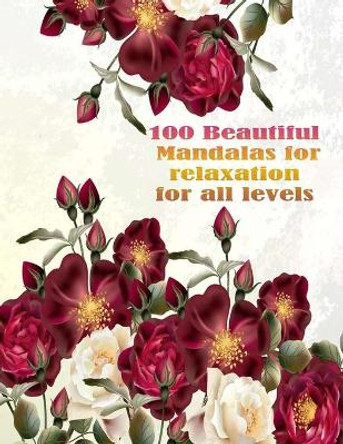 100 Beautiful Mandalas for relaxation for all levels: 100 Magical Mandalas flowers- An Adult Coloring Book with Fun, Easy, and Relaxing Mandalas by Sketch Books 9798731617567