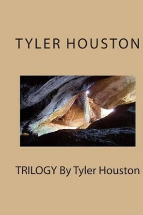 TRILOGY By Tyler Houston by Tyler A J Houston 9781494403744