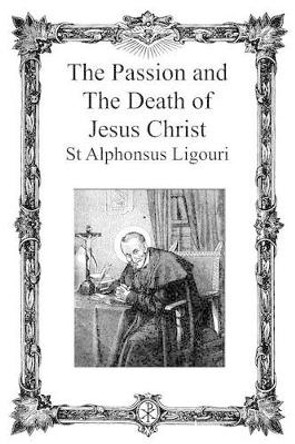 The Passion and the Death of Jesus Christ by Alphonsus de Ligouri 9781482594737