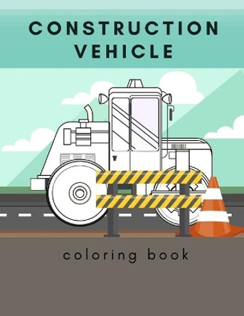 Construction Vehicle Coloring Book: Including Excavators, Cranes, Dump Trucks, Cement Trucks, Steam Rollers, by Golden Boy 9798651796069