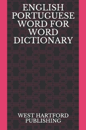 English Portuguese Word for Word Dictionary: West Hartford Publishing by West Hartford Publishing 9798653136283