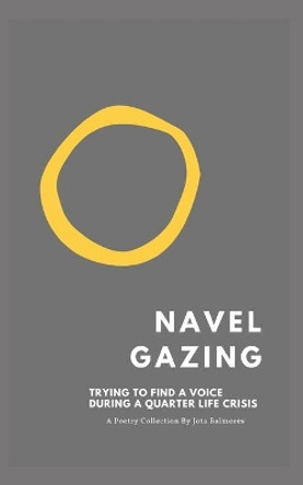 Navel Gazing: Trying to find my voice in a quarter-life crisis. by Jota Balmores 9798653349843
