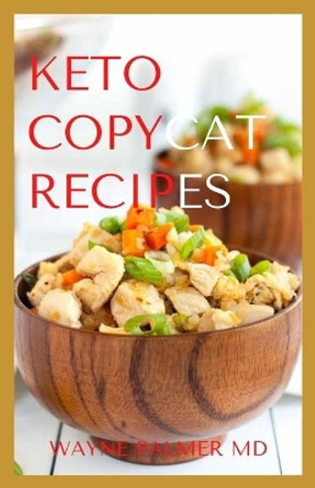 Keto Copycat Recipes: A Gradual Step Guide To Making Your For Your Favourite Restaurant Dishes by Wayne Palmer Rnd 9798686741652