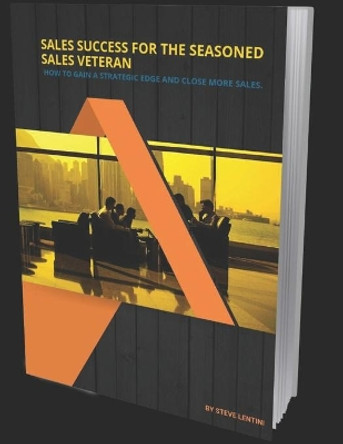 Sales Success for the Seasoned Sales Veteran: How to Gain a Strategic Edge and Close More Sales by Stephen Paul Lentini 9798664645330