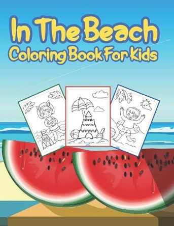 In The Beach Coloring Book For Kids: Summer Coloring Book For Children For Fun And Learn Activity Kids Special Edition by Color Juggle 9798666267165