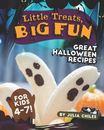Little Treats, Big Fun: Great Halloween Recipes for Kids 4-7! by Julia Chiles 9798682326082