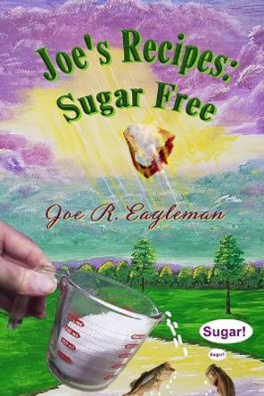 Joe's Recipes: Sugar Free by Joe R Eagleman 9798685934154