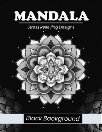 Mandala stress relieving designs Black background: Easy & Intricate Mandala Coloring Books for Adults Relaxation, Meditation and Stress Relieving Black Mandala by Farjana Fluroxan 9798688301236