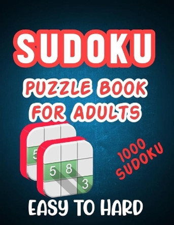 Sudoku Puzzle Book for Adults - Easy to Hard 1000 Sudoku: Huge Collection of Sudoku Puzzles with Three Different level of Difficulty 1000 Sudoku Puzzle with Solution for Beginner to Expert by Radid Publishing 9798690433581