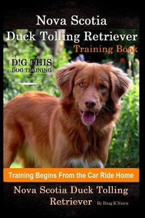 Nova Scotia Duck Tolling Retriever Training Book By D!G THIS DOG Training, Training Begins from the Car Ride Home, Nova Scotia Duck Tolling Retriever by Doug K Naiyn 9798691597787