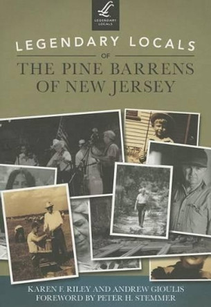 Legendary Locals of the Pine Barrens of New Jersey by Karen F. Riley 9781467100816