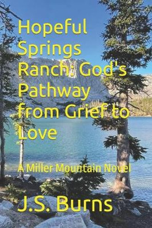 Hopeful Springs Ranch: God's Pathway from Grief to Love: A Miller Mountain Novel by J S Burns 9798723504271