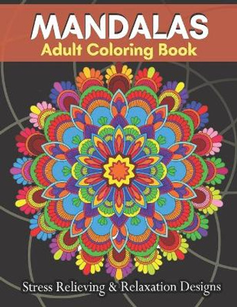 MANDALAS Adult Coloring Book Stress Relieving & Relaxation Designs: Adult Coloring Book Featuring Beautiful Mandalas Designs With 100 Pages.... by Brandon Taylor 9798708523570