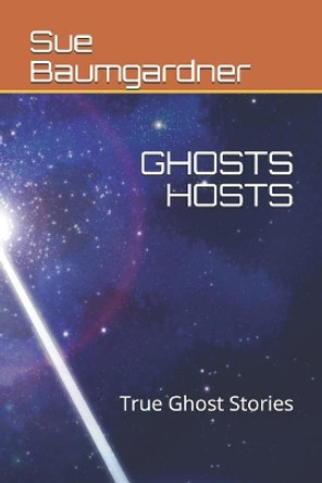 Ghosts Hosts: True Ghost Stories by Sue Baumgardner 9781520636139