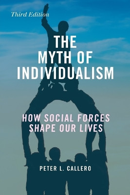 The Myth of Individualism: How Social Forces Shape Our Lives by Peter L. Callero 9781442266261