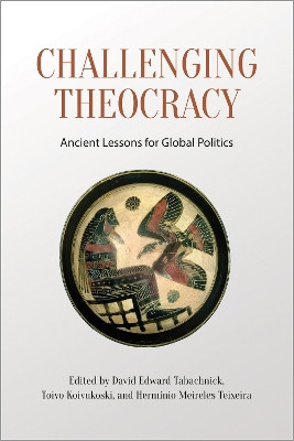 Challenging Theocracy: Ancient Lessons for Global Politics by David E. Tabachnick 9781442649293