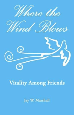 Where the Wind Blows - Vitality Among Friends by Jay W Marshall 9781879117150