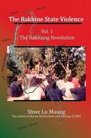 The Rakhine State Violence: Vol. 1: The Rakhaing Revolution by Shwe Lu Maung 9781928840091