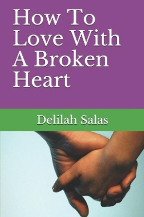 How To Love With A Broken Heart by Delilah Salas 9798703380147