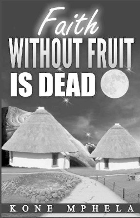 Faith Without Fruit Is Dead by Kone Mphela 9781684110742