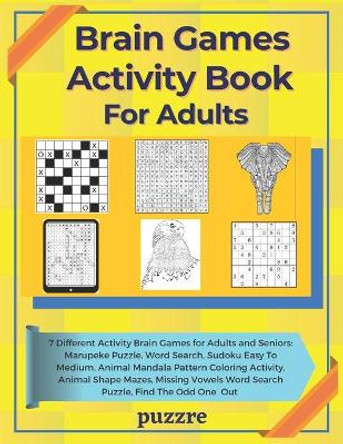 Brain Games Activity Book For Adults: 7 Activity Games Featuring: Marupeke Puzzle, Sudoku Easy To Medium, Word Search, Animal Shape Mazes, Animal With Mandala Coloring Book, Missing Vowels Word Search, Find The Odd One Out by Puzzre 9798705955732