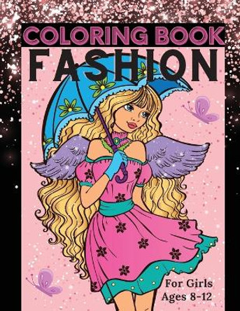 Fashion Coloring Book for Girls Ages 8-12: Fun Coloring Pages for Girls, Kids and Teens with Gorgeous Beauty Fashion Style & Other Cute Designs by Lora Dorny 9781685010096