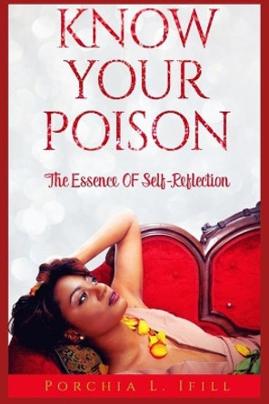 Know Your Poison: The Essence of Self-Reflection by Porchia Latrice Ifill 9798706225452