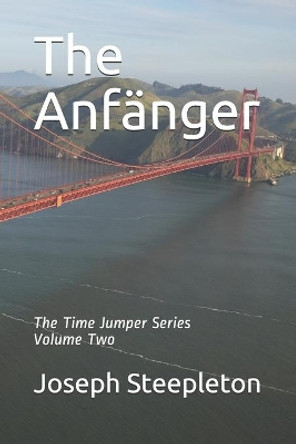 The Anfanger: Volume Two of the Time Jumper Series by Joseph Steepleton 9798712281589