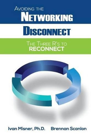 Avoiding the Networking Disconnect: The Three R's to Reconnect by Brennan Scanlon 9781507890325