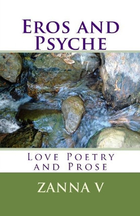 Eros and Psyche: Love Poetry and Prose by Zana V 9781503053700