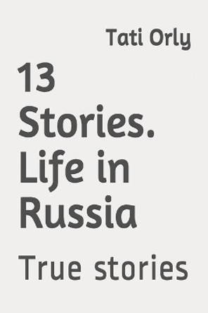 13 Stories. Life in Russia: True stories by Alexandr Master 9798645010058