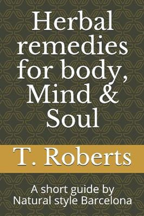 Herbal remedies for body, Mind & Soul: A short guide by Natural style Barcelona by T Roberts 9798646502132