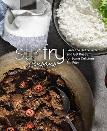 Stir Fry Cookbook: Grab a Skillet and Get Ready for Some Delicious Stir Fries by Booksumo Press 9798648472266