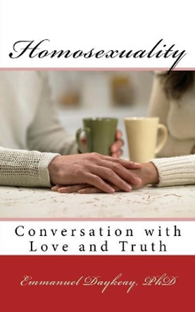 Homosexuality: Conversation with Love and Truth by Emmanuel Bravy Daykeay 9781523219643