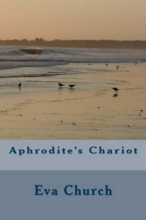 Aphrodite's Chariot by Eva Church 9781508790907