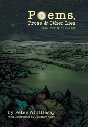 Poems, Prose, and Other Lies: From the Wilderness by Peter Whittlesey 9781491704226