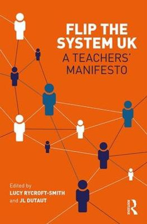 Flip The System UK: A Teachers' Manifesto by Lucy Rycroft-Smith