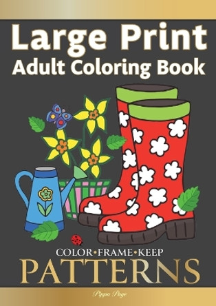 Color Frame Keep. LARGE PRINT Adult Coloring Book PATTERNS: Fun And Easy Patterns, Animals, Flowers And Beautiful Garden Designs by Pippa Page 9781913467371