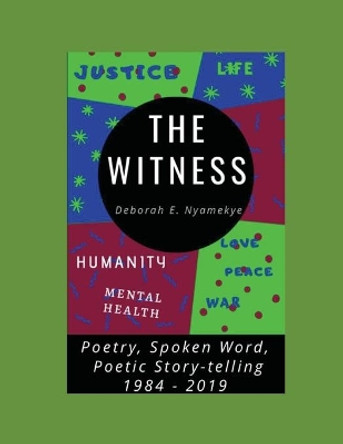 The Witness: Poetry, Spoken Word, Poetic Story-Telling: 1984-2019 by Deborah Esther Nyamekye 9781916350908