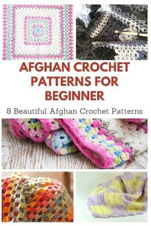 Afghan Crochet Patterns for Beginner: 8 Beautiful Afghan Crochet Patterns by April Teague 9798573142159