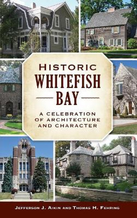 Historic Whitefish Bay: A Celebration of Architecture and Character by Thomas Fehring 9781540226921