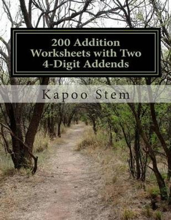 200 Addition Worksheets with Two 4-Digit Addends: Math Practice Workbook by Kapoo Stem 9781511427760