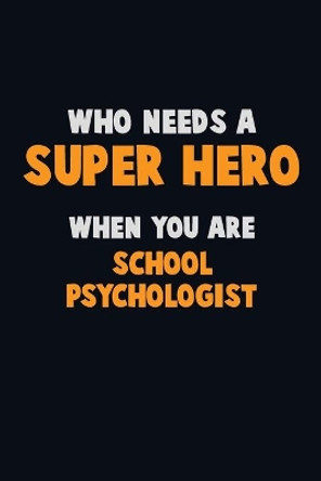 Who Need A SUPER HERO, When You Are School Psychologist: 6X9 Career Pride 120 pages Writing Notebooks by Emma Loren 9781673907698